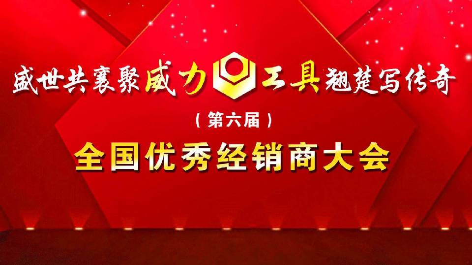“精誠合作，共創(chuàng)輝煌”威力工具第六屆全國優(yōu)秀經(jīng)銷商大會圓滿落幕